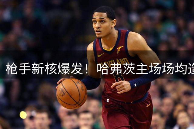 枪手新核爆发！哈弗茨主场场均造1球 挑射破门助阿森纳领先