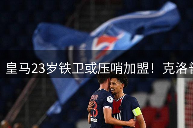 皇马23岁铁卫或压哨加盟！克洛普防线危机迎来穆帅神助攻
